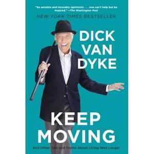 Keep Moving: And Other Tips and Truths about Living Well Longer -- Dick Van Dyke